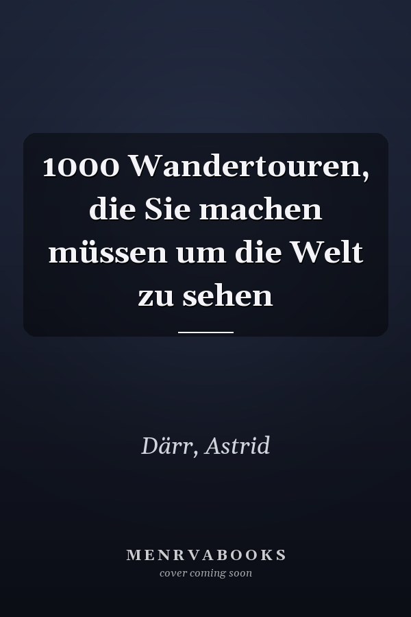 1000 Wandertouren, die Sie machen müssen um die Welt zu sehen