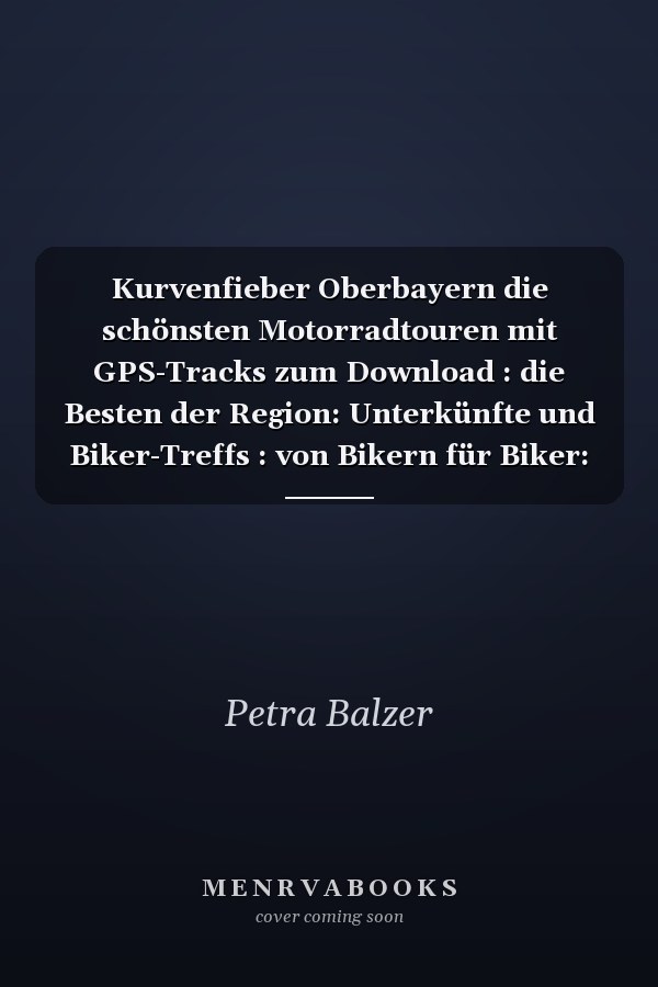Kurvenfieber Oberbayern die schönsten Motorradtouren mit GPS-Tracks zum Download : die Besten der Region: Unterkünfte und Biker-Treffs : von Bikern für Biker: Top-Tipps und Einkehrmöglichkeiten