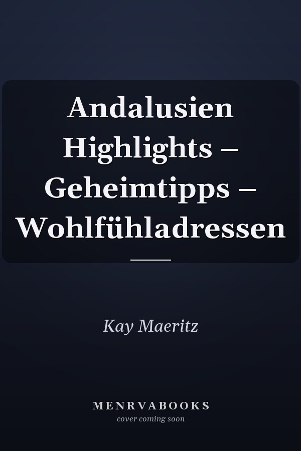 Andalusien Highlights – Geheimtipps – Wohlfühladressen