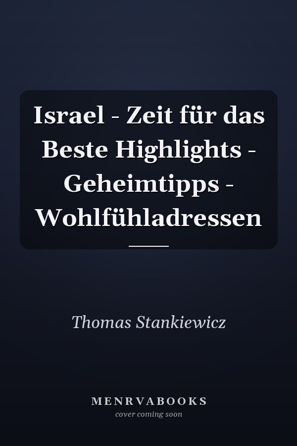 Israel - Zeit für das Beste Highlights - Geheimtipps - Wohlfühladressen