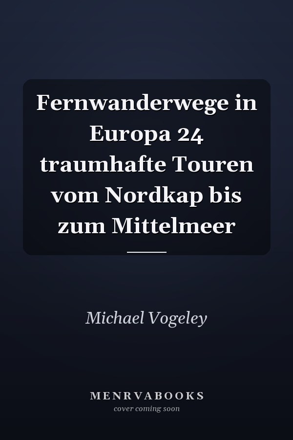 Fernwanderwege in Europa 24 traumhafte Touren vom Nordkap bis zum Mittelmeer