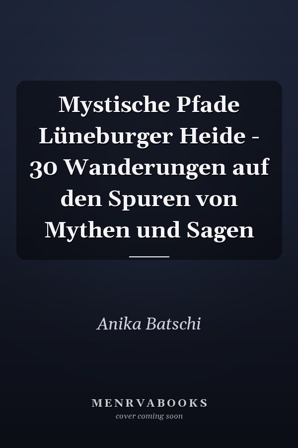 Mystische Pfade Lüneburger Heide - 30 Wanderungen auf den Spuren von Mythen und Sagen