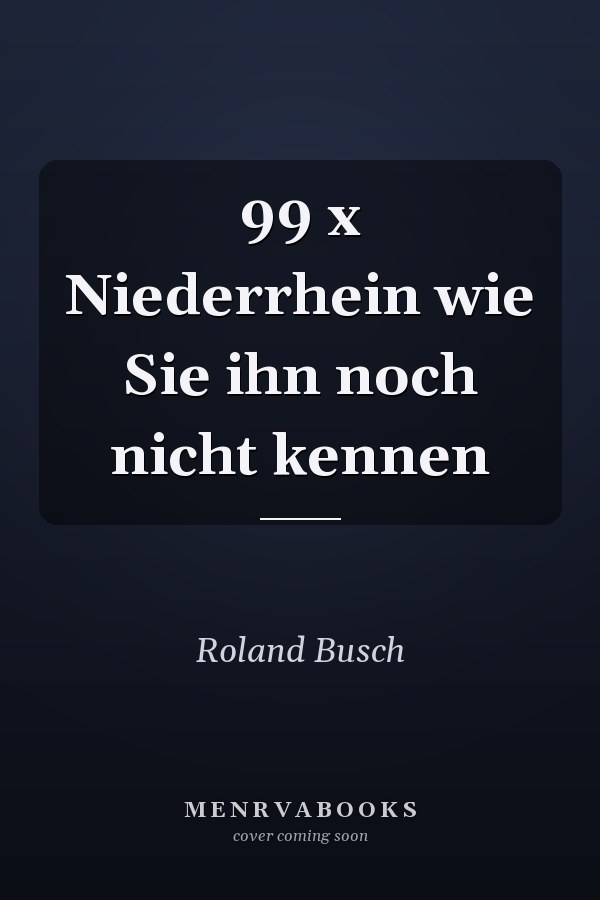 99 x Niederrhein wie Sie ihn noch nicht kennen