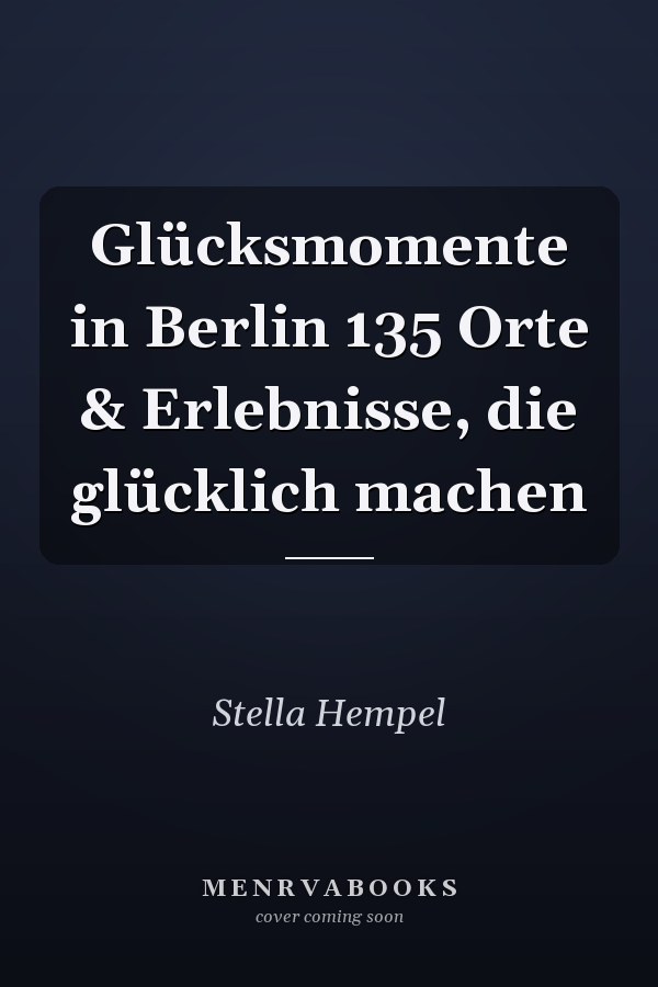 Glücksmomente in Berlin 135 Orte & Erlebnisse, die glücklich machen