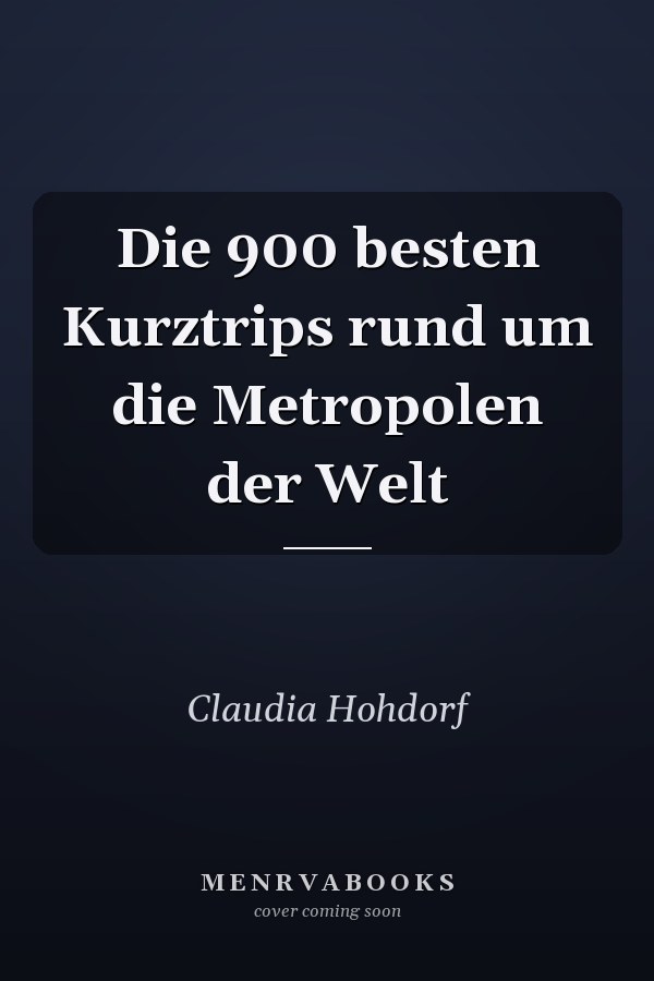 Die 900 besten Kurztrips rund um die Metropolen der Welt
