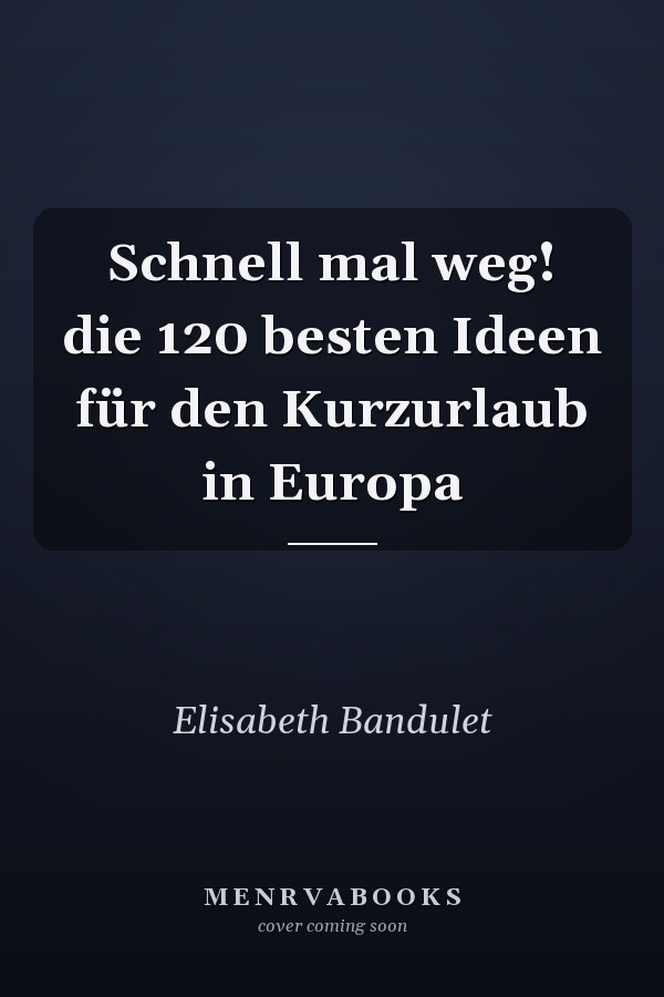 Schnell mal weg! die 120 besten Ideen für den Kurzurlaub in Europa