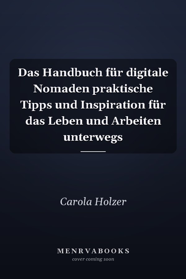 Das Handbuch für digitale Nomaden praktische Tipps und Inspiration für das Leben und Arbeiten unterwegs