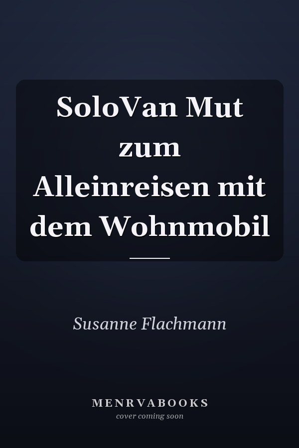 SoloVan Mut zum Alleinreisen mit dem Wohnmobil