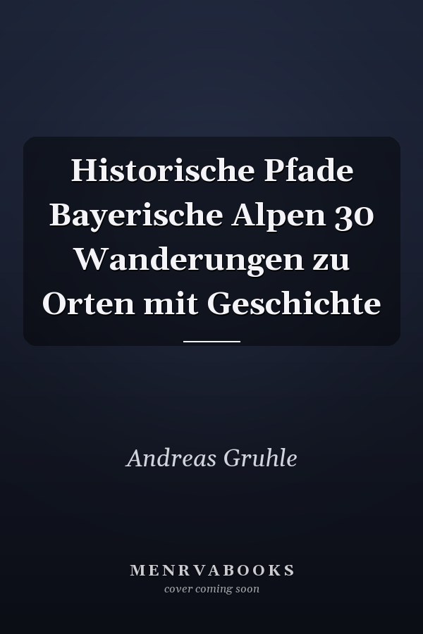 Historische Pfade Bayerische Alpen 30 Wanderungen zu Orten mit Geschichte