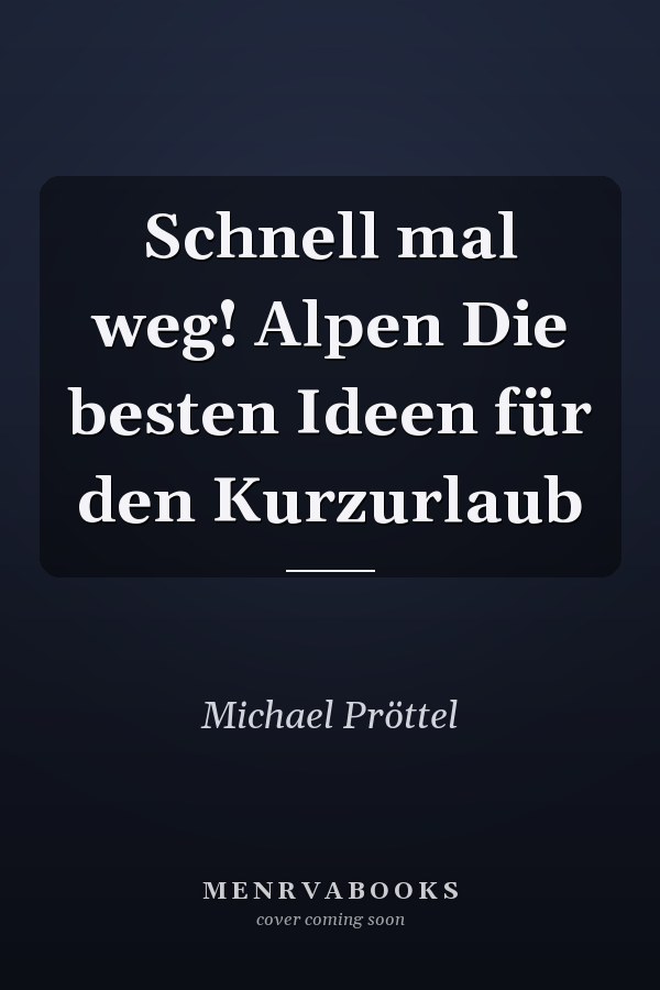 Schnell mal weg! Alpen Die besten Ideen für den Kurzurlaub