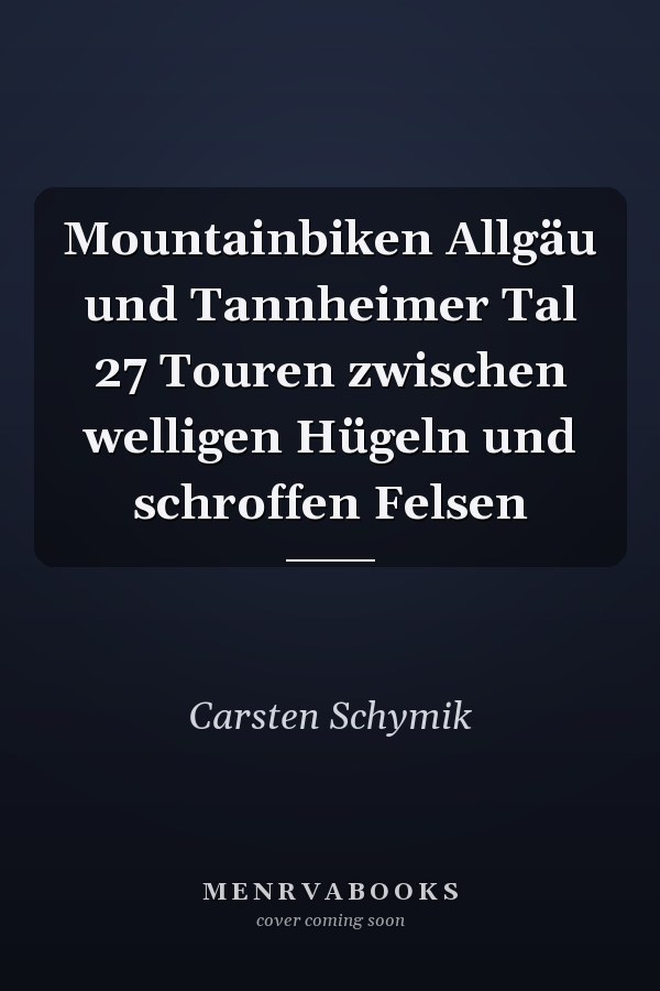Mountainbiken Allgäu und Tannheimer Tal 27 Touren zwischen welligen Hügeln und schroffen Felsen