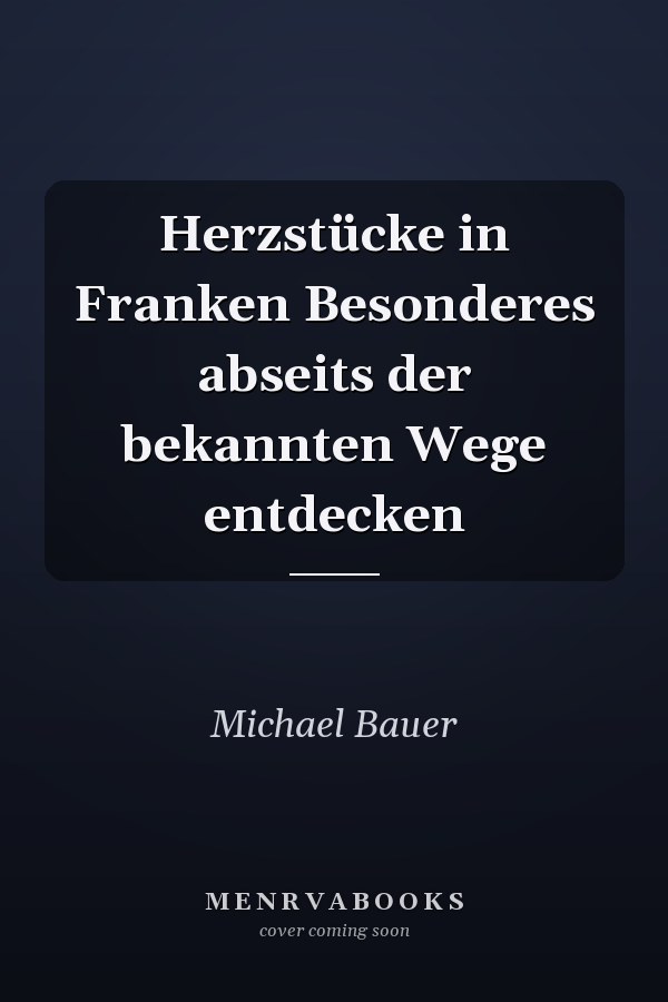 Herzstücke in Franken Besonderes abseits der bekannten Wege entdecken