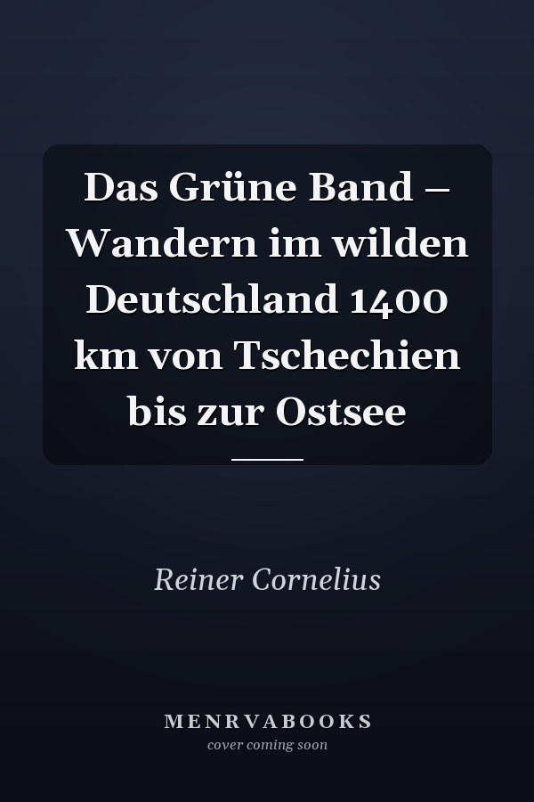 Das Grüne Band – Wandern im wilden Deutschland 1400 km von Tschechien bis zur Ostsee