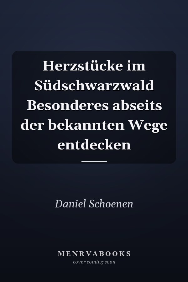 Herzstücke im Südschwarzwald Besonderes abseits der bekannten Wege entdecken