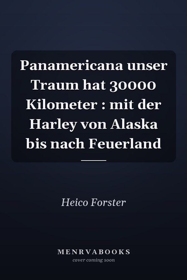 Panamericana unser Traum hat 30000 Kilometer : mit der Harley von Alaska bis nach Feuerland
