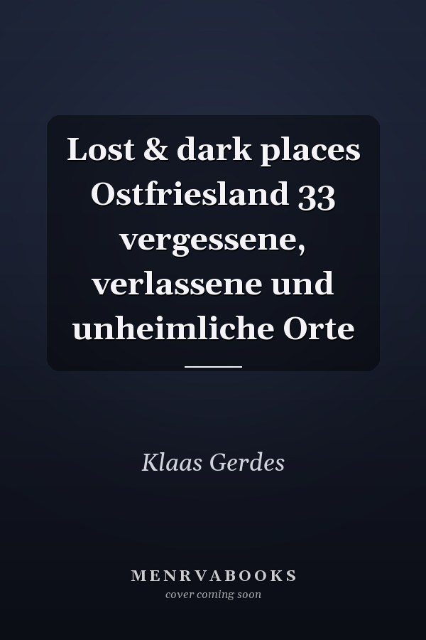 Lost & dark places Ostfriesland 33 vergessene, verlassene und unheimliche Orte