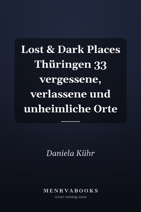 Lost & Dark Places Thüringen 33 vergessene, verlassene und unheimliche Orte