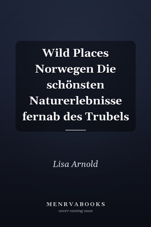Wild Places Norwegen Die schönsten Naturerlebnisse fernab des Trubels
