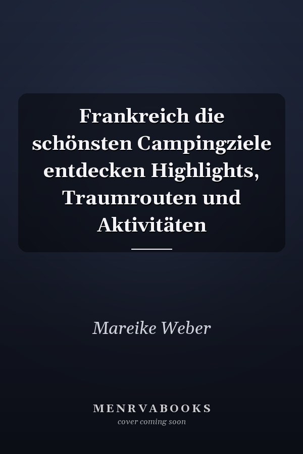Frankreich die schönsten Campingziele entdecken Highlights, Traumrouten und Aktivitäten