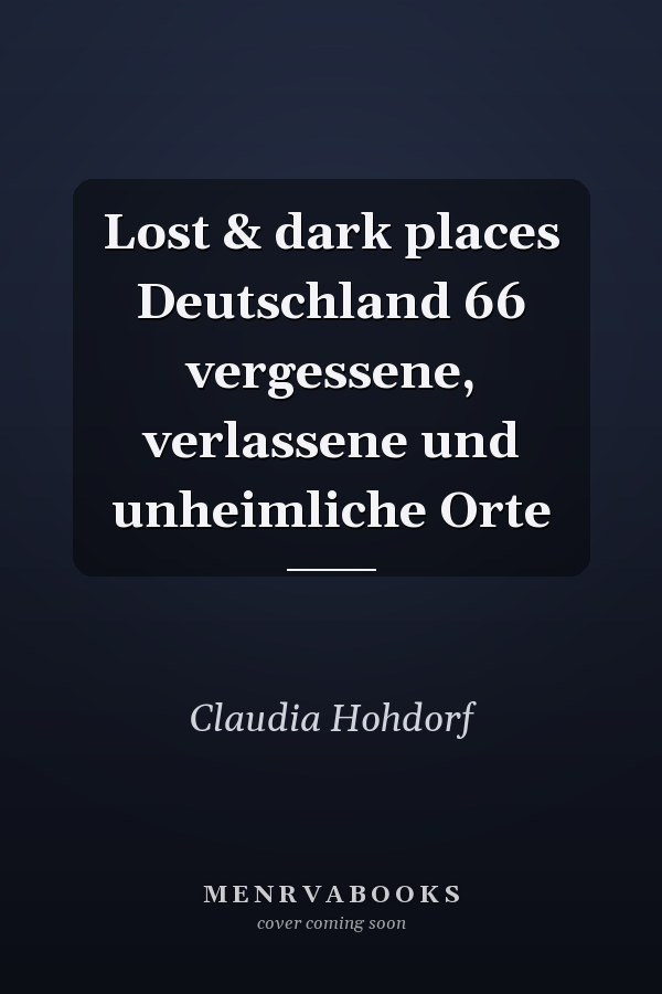 Lost & dark places Deutschland 66 vergessene, verlassene und unheimliche Orte