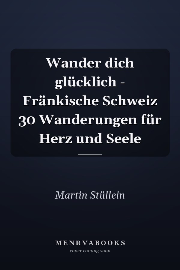 Wander dich glücklich - Fränkische Schweiz 30 Wanderungen für Herz und Seele