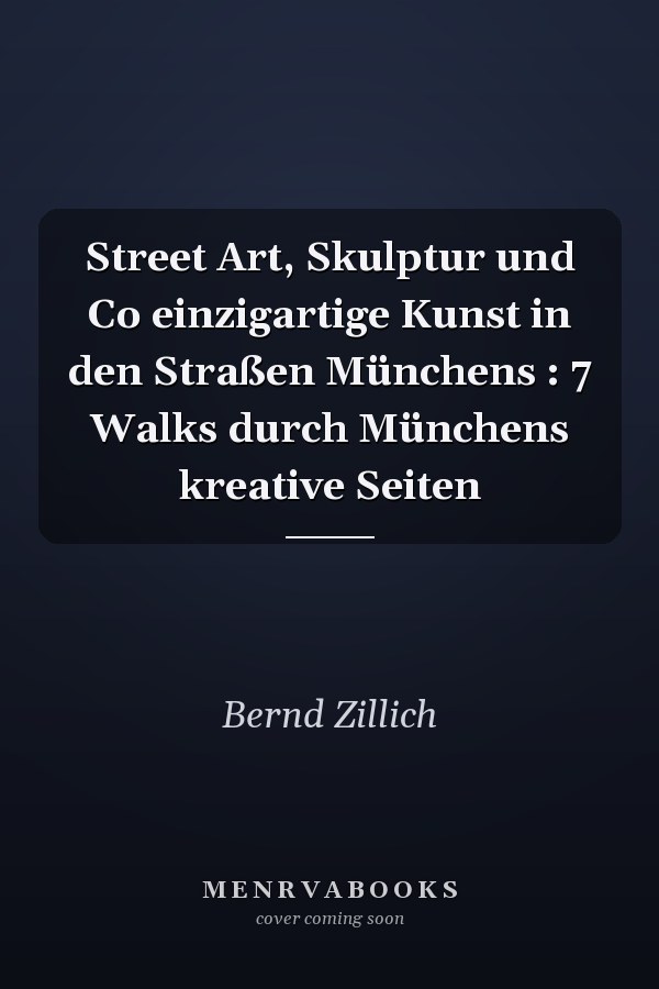 Street Art, Skulptur und Co einzigartige Kunst in den Straßen Münchens : 7 Walks durch Münchens kreative Seiten