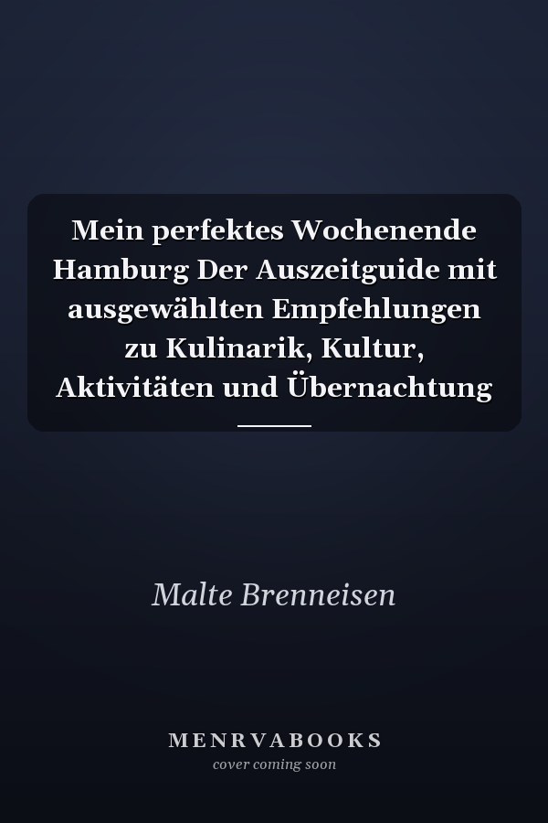 Mein perfektes Wochenende Hamburg Der Auszeitguide mit ausgewählten Empfehlungen zu Kulinarik, Kultur, Aktivitäten und Übernachtung
