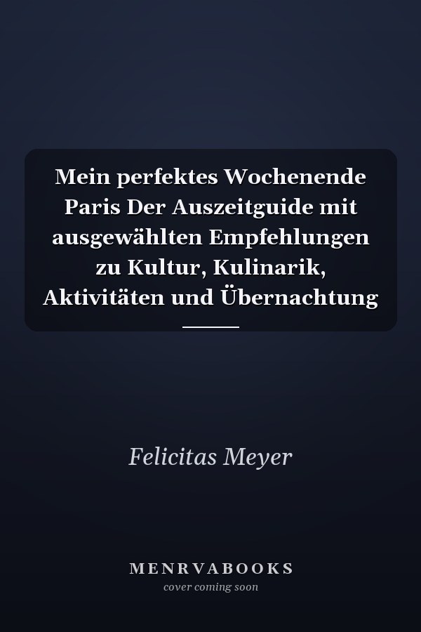 Mein perfektes Wochenende Paris Der Auszeitguide mit ausgewählten Empfehlungen zu Kultur, Kulinarik, Aktivitäten und Übernachtung