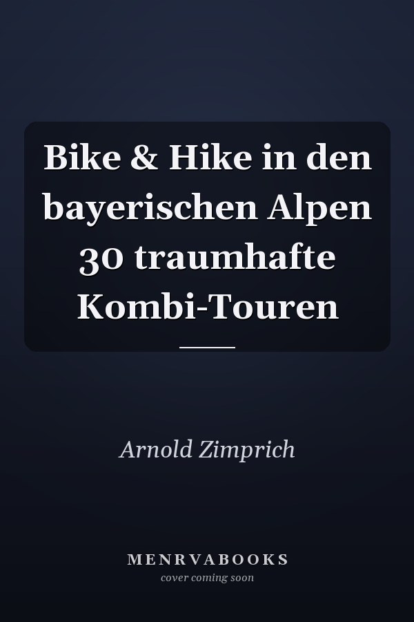Bike & Hike in den bayerischen Alpen 30 traumhafte Kombi-Touren