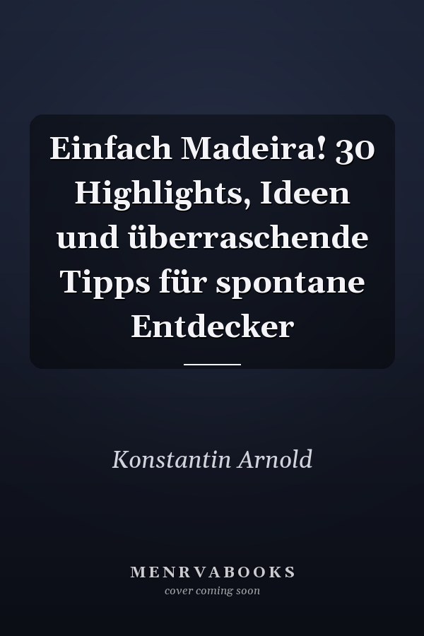 Einfach Madeira! 30 Highlights, Ideen und überraschende Tipps für spontane Entdecker