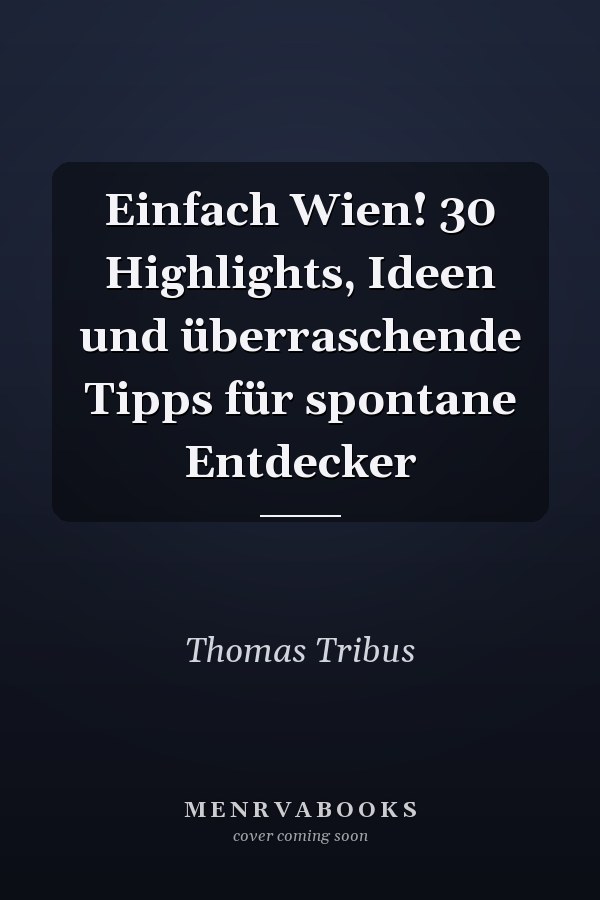Einfach Wien! 30 Highlights, Ideen und überraschende Tipps für spontane Entdecker