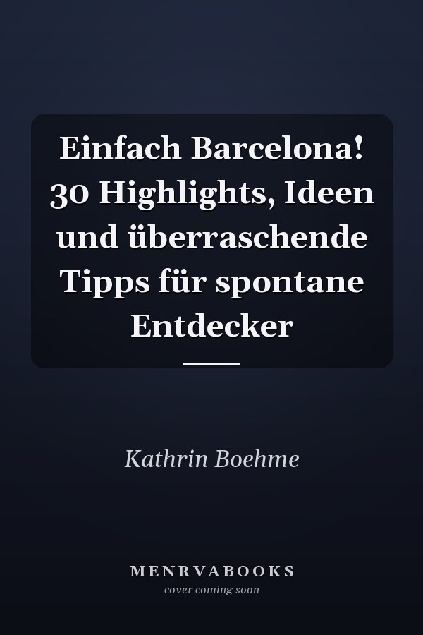 Einfach Barcelona! 30 Highlights, Ideen und überraschende Tipps für spontane Entdecker