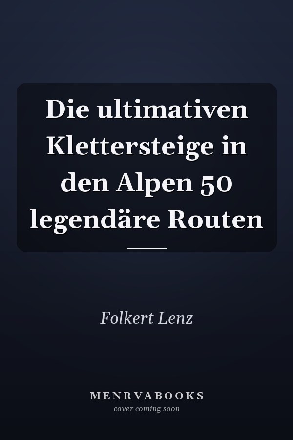Die ultimativen Klettersteige in den Alpen 50 legendäre Routen