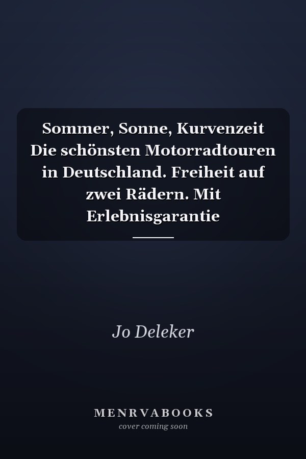Sommer, Sonne, Kurvenzeit Die schönsten Motorradtouren in Deutschland. Freiheit auf zwei Rädern. Mit Erlebnisgarantie