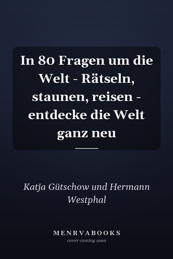 In 80 Fragen um die Welt - Rätseln, staunen, reisen - entdecke die Welt ganz neu