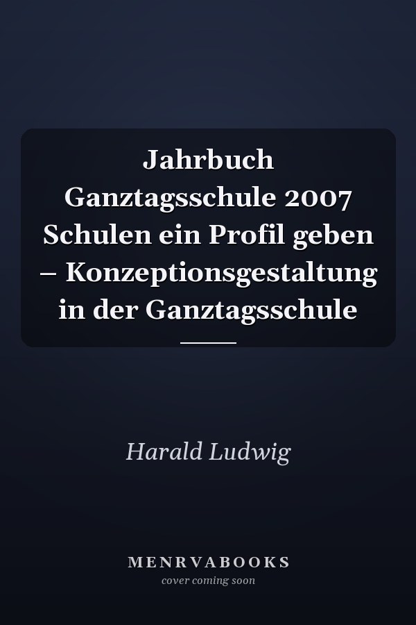 Jahrbuch Ganztagsschule 2007 Schulen ein Profil geben – Konzeptionsgestaltung in der Ganztagsschule