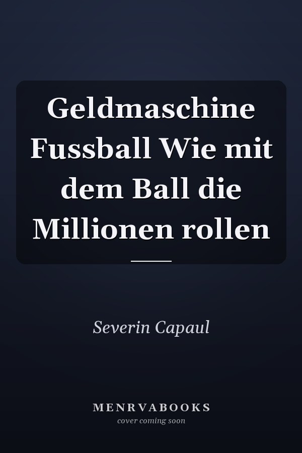 Geldmaschine Fussball Wie mit dem Ball die Millionen rollen