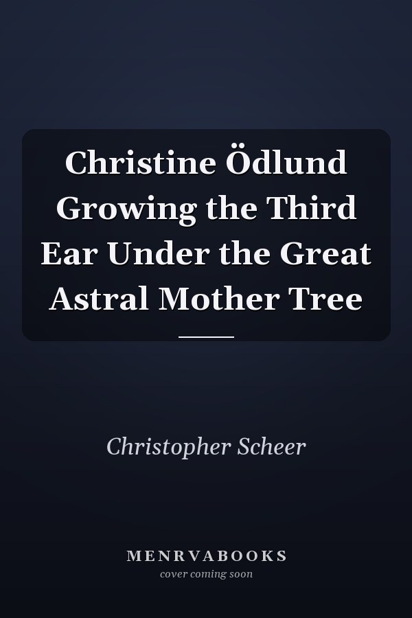 Christine Ödlund Growing the Third Ear Under the Great Astral Mother Tree