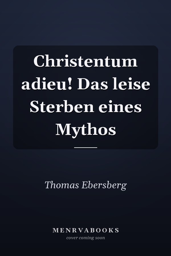 Christentum adieu! Das leise Sterben eines Mythos