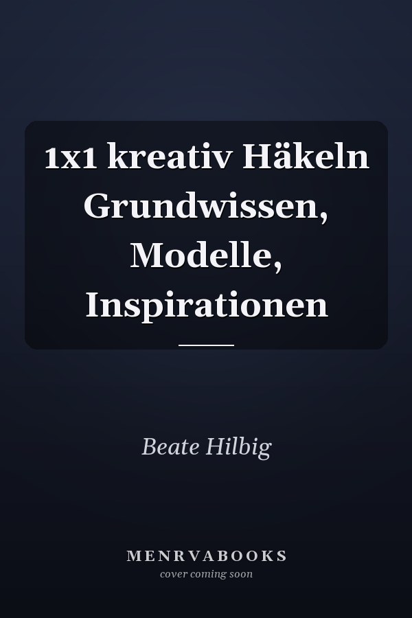 1x1 kreativ Häkeln Grundwissen, Modelle, Inspirationen