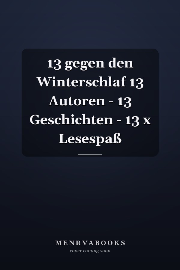 13 gegen den Winterschlaf 13 Autoren - 13 Geschichten - 13 x Lesespaß