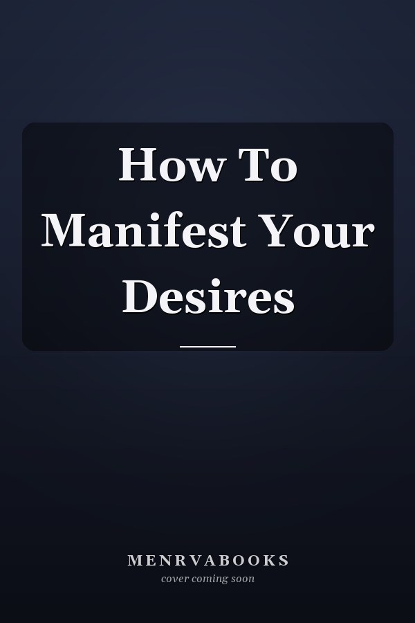 How To Manifest Your Desires