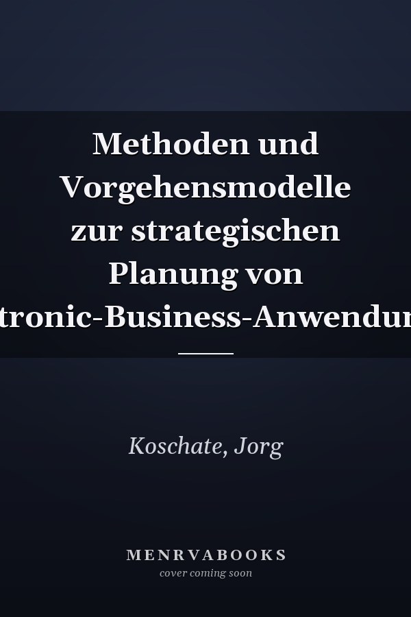 Methoden und Vorgehensmodelle zur strategischen Planung von Electronic-Business-Anwendungen