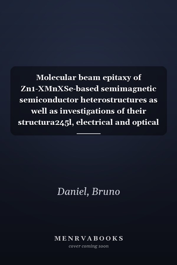 Molecular beam epitaxy of Zn1-XMnXSe-based semimagnetic semiconductor heterostructures as well as investigations of their structura245l, electrical and optical properties Molecular beam epitaxy of Zn1-XMnXSe-based semimagnetic semiconductor heterostructures as well as investigations of their structural, electrical and optical properties