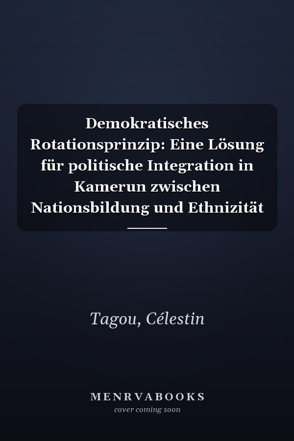 Demokratisches Rotationsprinzip: Eine Lösung für politische Integration in Kamerun zwischen Nationsbildung und Ethnizität