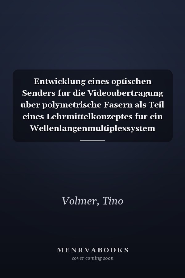 Entwicklung eines optischen Senders fur die Videoubertragung uber polymetrische Fasern als Teil eines Lehrmittelkonzeptes fur ein Wellenlangenmultiplexsystem