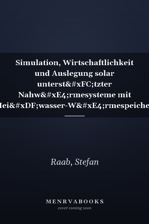 Simulation, Wirtschaftlichkeit und Auslegung solar unterstützter Nahwärmesysteme mit Heißwasser-Wärmespeicher