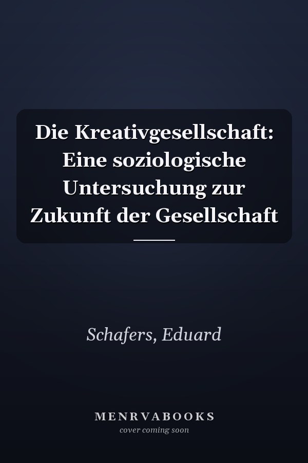 Die Kreativgesellschaft: Eine soziologische Untersuchung zur Zukunft der Gesellschaft
