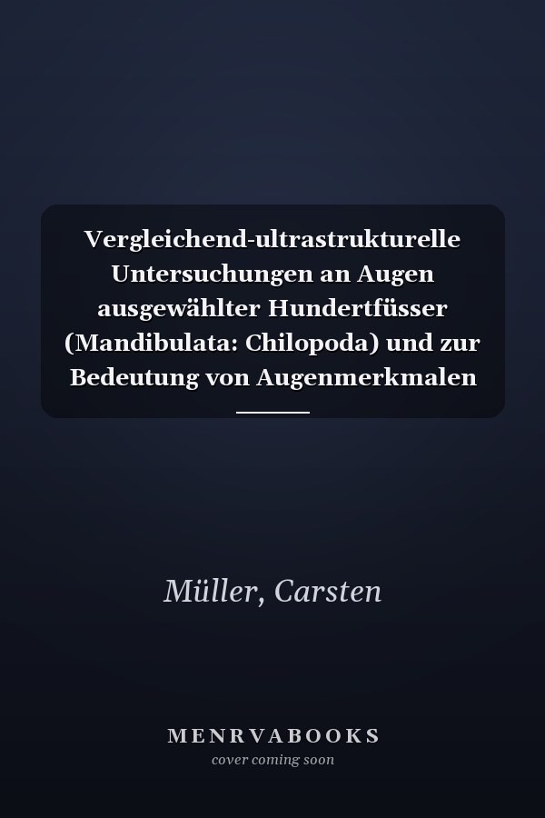 Vergleichend-ultrastrukturelle Untersuchungen an Augen ausgewählter Hundertfüsser (Mandibulata: Chilopoda) und zur Bedeutung von Augenmerkmalen für die phylogenetische Rekonstruktion der Euarthropoda