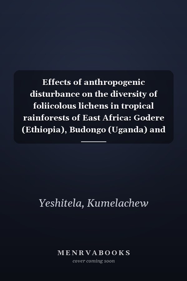 Effects of anthropogenic disturbance on the diversity of foliicolous lichens in tropical rainforests of East Africa: Godere (Ethiopia), Budongo (Uganda) and Kakamega (Kenya)
